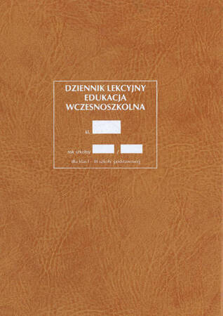 Dziennik lekcyjny - edukacja wczesnoszkolna dla klas I-III szkoły podst. z rozbudowanymi działami dotyczącymi oceny osiągnięć uczniów z poszczególnych działów edukacji